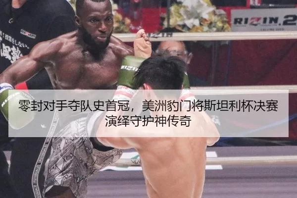 零封对手夺队史首冠，美洲豹门将斯坦利杯决赛演绎守护神传奇